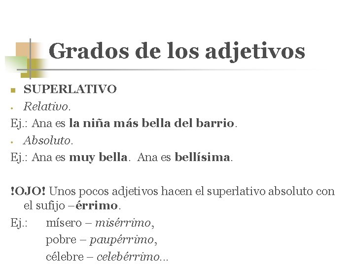 Grados de los adjetivos SUPERLATIVO • Relativo. Ej. : Ana es la niña más