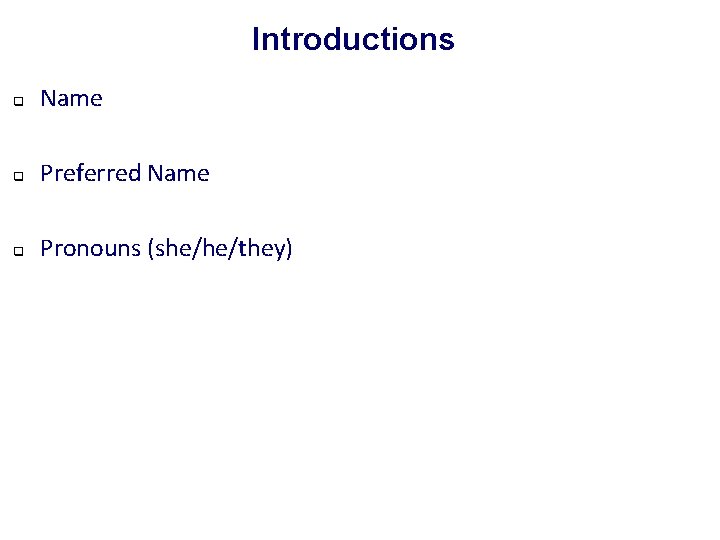 Introductions q Name q Preferred Name q Pronouns (she/he/they) 