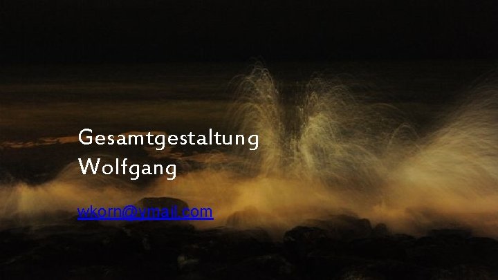 Gesamtgestaltung Wolfgang wkorn@ymail. com 