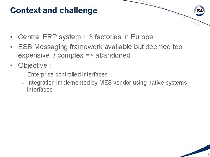 Context and challenge • Central ERP system + 3 factories in Europe • ESB