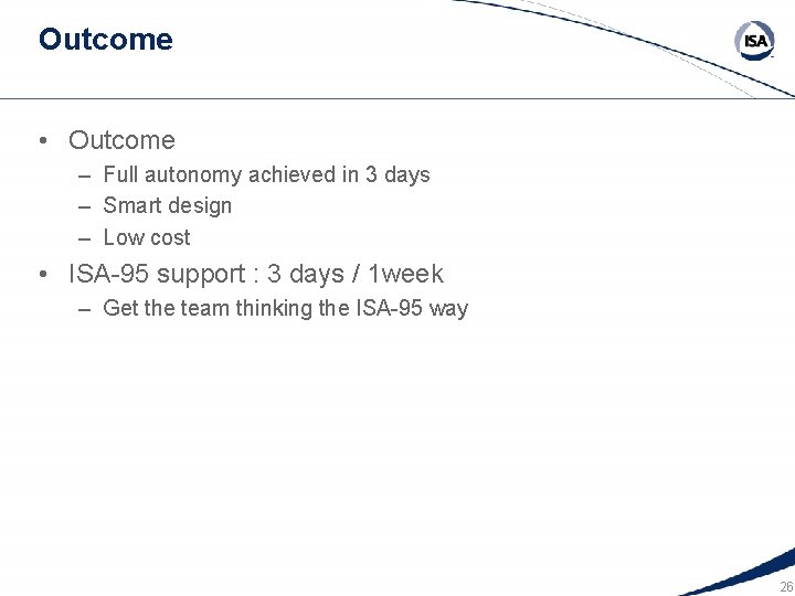 Outcome • Outcome – Full autonomy achieved in 3 days – Smart design –