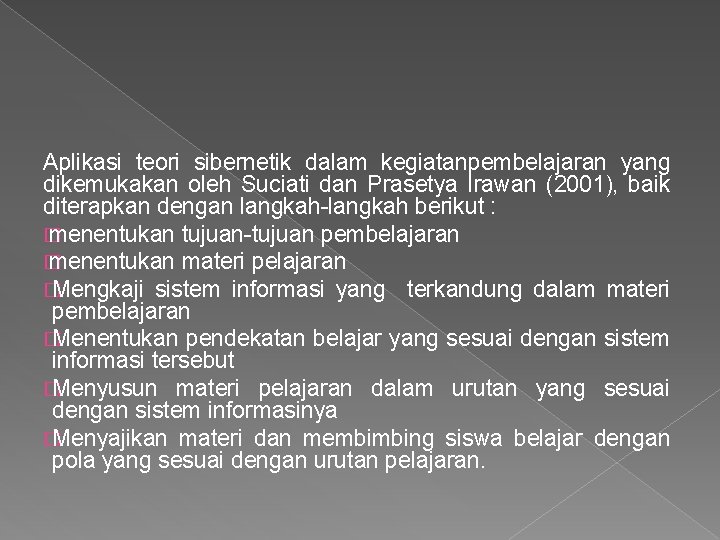 Aplikasi teori sibernetik dalam kegiatanpembelajaran yang dikemukakan oleh Suciati dan Prasetya Irawan (2001), baik