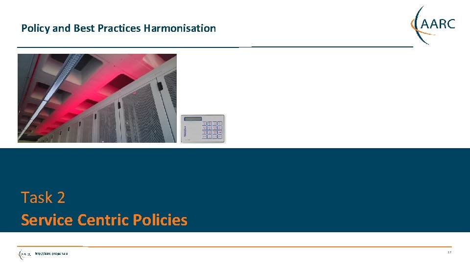 Policy and Best Practices Harmonisation Task 2 Service Centric Policies http: //aarc-project. eu 17