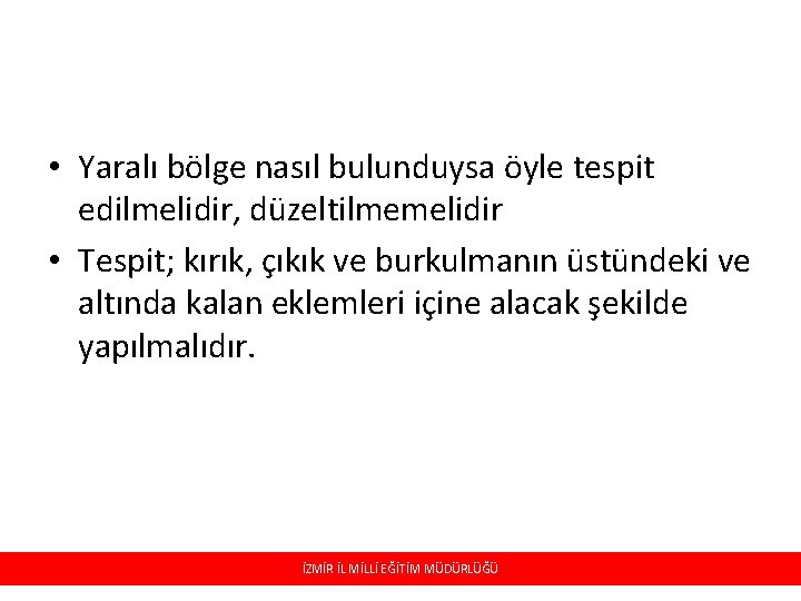  • Yaralı bölge nasıl bulunduysa öyle tespit edilmelidir, düzeltilmemelidir • Tespit; kırık, çıkık