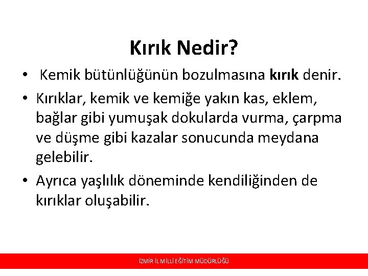 Kırık Nedir? • Kemik bütünlüğünün bozulmasına kırık denir. • Kırıklar, kemik ve kemiğe yakın