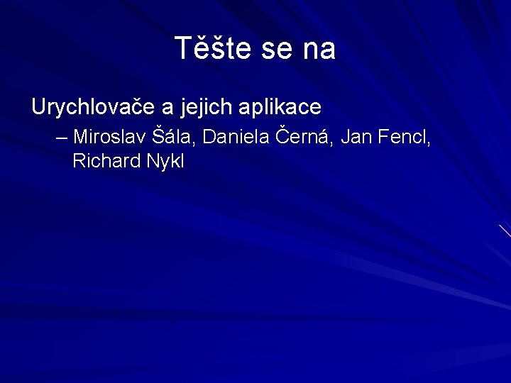 Těšte se na Urychlovače a jejich aplikace – Miroslav Šála, Daniela Černá, Jan Fencl,