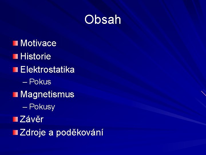 Obsah Motivace Historie Elektrostatika – Pokus Magnetismus – Pokusy Závěr Zdroje a poděkování 