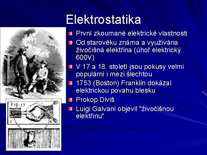 Elektrostatika První zkoumané elektrické vlastnosti Od starověku známa a využívána živočišná elektřina (úhoř elektrický