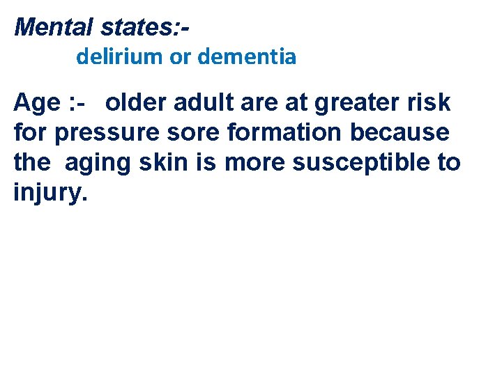 Mental states: delirium or dementia Age : - older adult are at greater risk