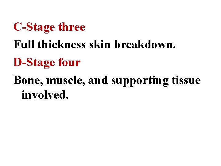 C-Stage three Full thickness skin breakdown. D-Stage four Bone, muscle, and supporting tissue involved.