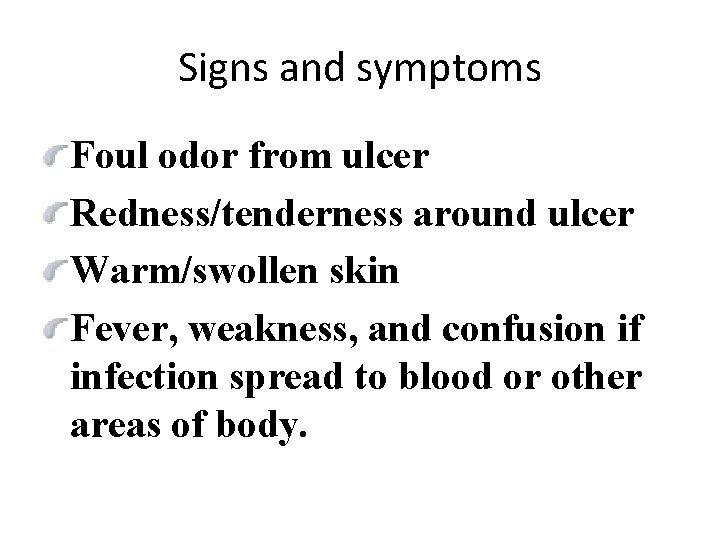 Signs and symptoms Foul odor from ulcer Redness/tenderness around ulcer Warm/swollen skin Fever, weakness,