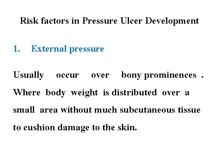 Risk factors in Pressure Ulcer Development 1. External pressure Usually occur over bony prominences.
