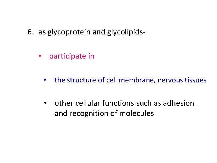 6. as glycoprotein and glycolipids • participate in • the structure of cell membrane,