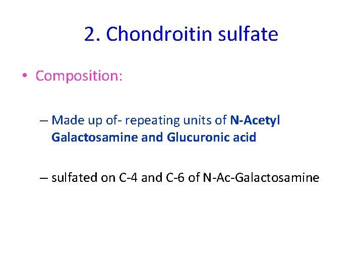 2. Chondroitin sulfate • Composition: – Made up of- repeating units of N-Acetyl Galactosamine