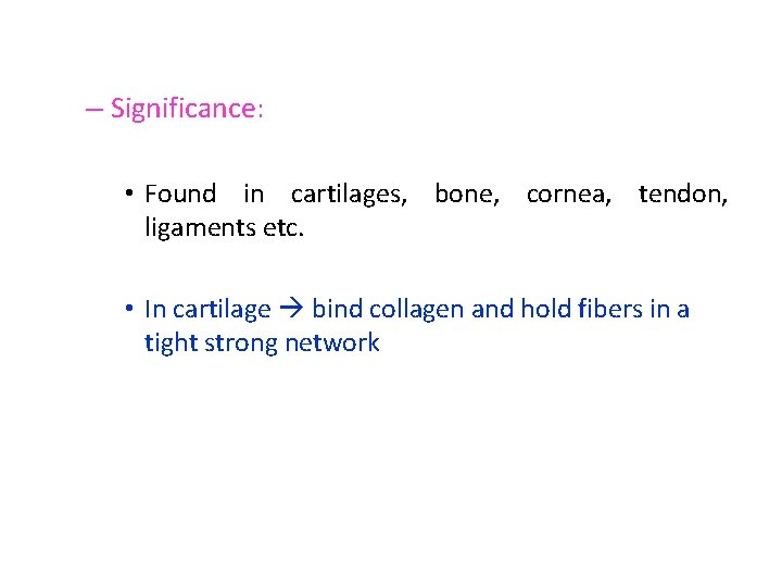 – Significance: • Found in cartilages, bone, cornea, tendon, ligaments etc. • In cartilage