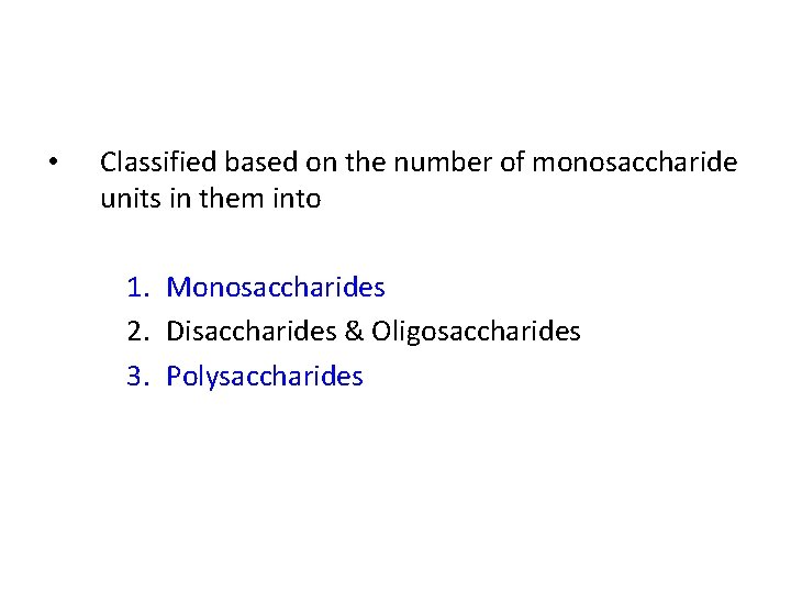  • Classified based on the number of monosaccharide units in them into 1.