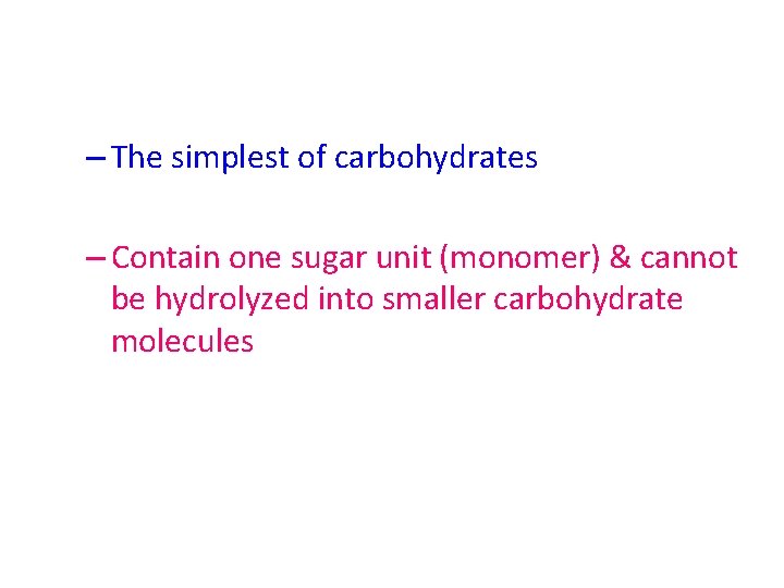 – The simplest of carbohydrates – Contain one sugar unit (monomer) & cannot be
