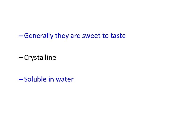 – Generally they are sweet to taste – Crystalline – Soluble in water 