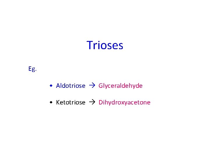 Trioses Eg. • Aldotriose Glyceraldehyde • Ketotriose Dihydroxyacetone 