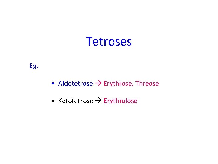 Tetroses Eg. • Aldotetrose Erythrose, Threose • Ketotetrose Erythrulose 