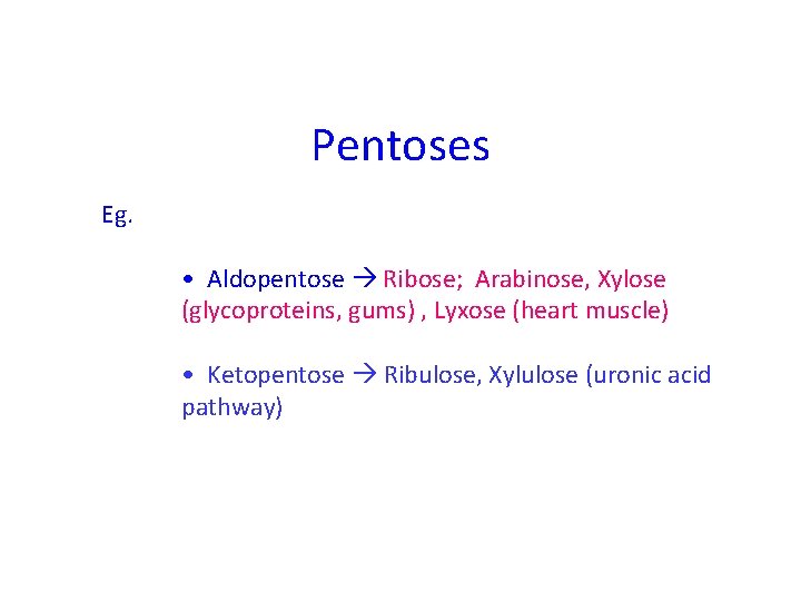 Pentoses Eg. • Aldopentose Ribose; Arabinose, Xylose (glycoproteins, gums) , Lyxose (heart muscle) •