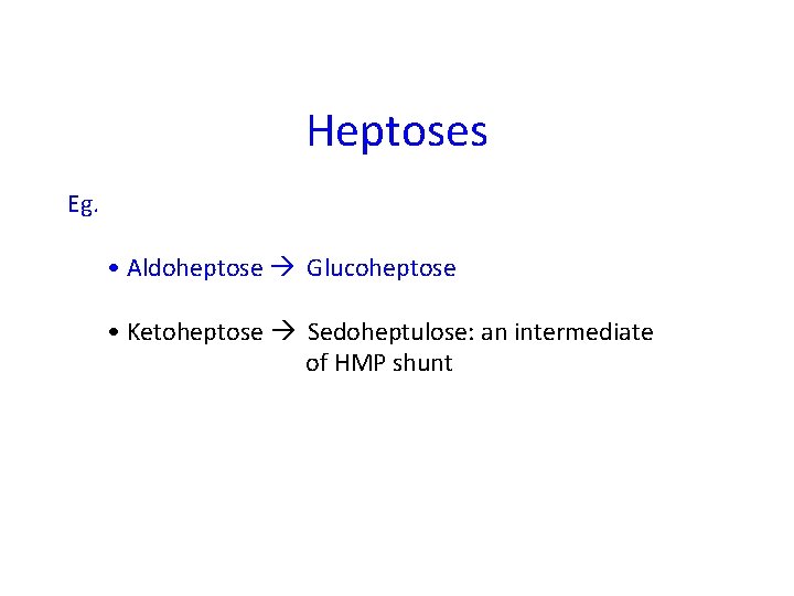 Heptoses Eg. • Aldoheptose Glucoheptose • Ketoheptose Sedoheptulose: an intermediate of HMP shunt 