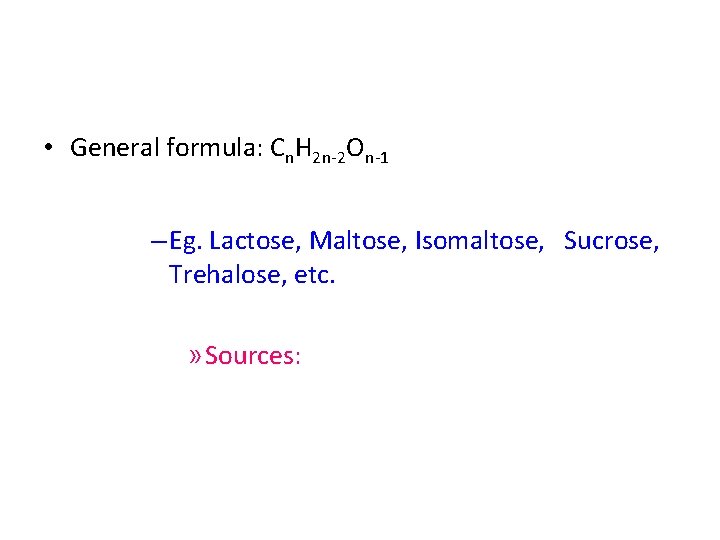  • General formula: Cn. H 2 n-2 On-1 – Eg. Lactose, Maltose, Isomaltose,
