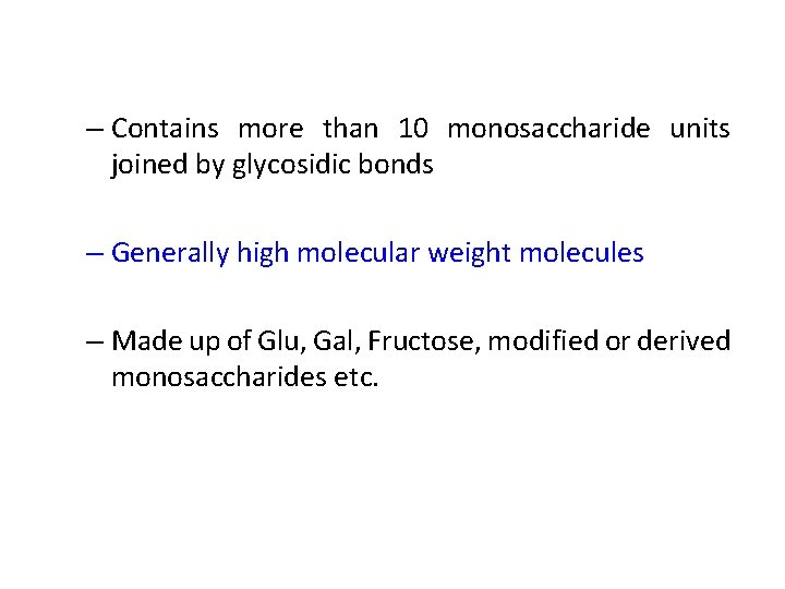 – Contains more than 10 monosaccharide units joined by glycosidic bonds – Generally high