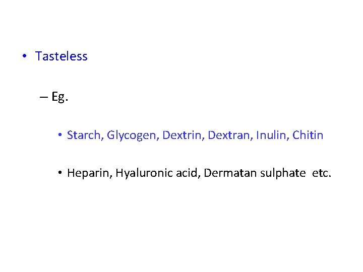  • Tasteless – Eg. • Starch, Glycogen, Dextrin, Dextran, Inulin, Chitin • Heparin,