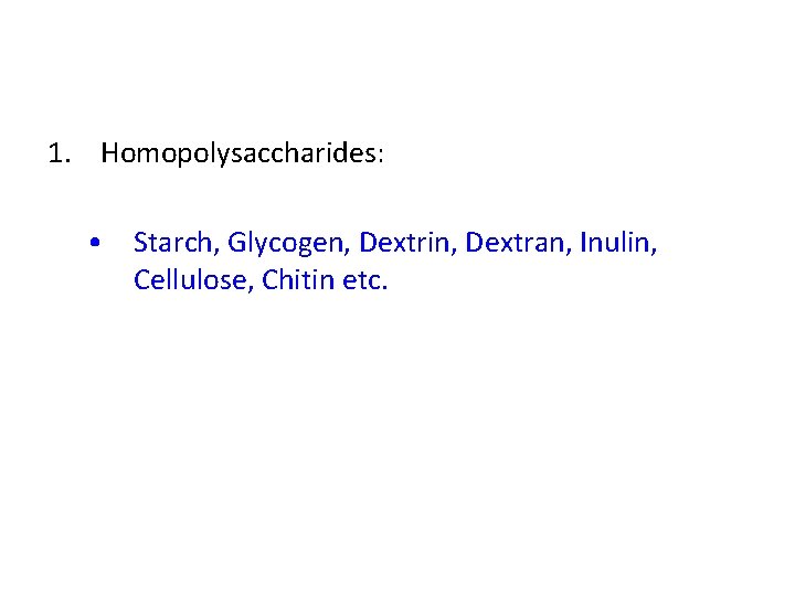 1. Homopolysaccharides: • Starch, Glycogen, Dextrin, Dextran, Inulin, Cellulose, Chitin etc. 