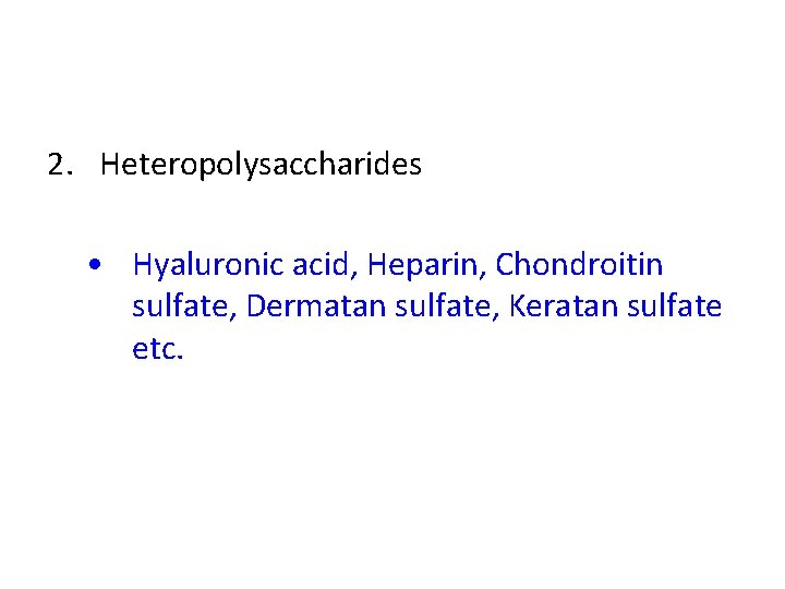 2. Heteropolysaccharides • Hyaluronic acid, Heparin, Chondroitin sulfate, Dermatan sulfate, Keratan sulfate etc. 