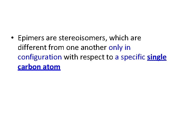  • Epimers are stereoisomers, which are different from one another only in configuration