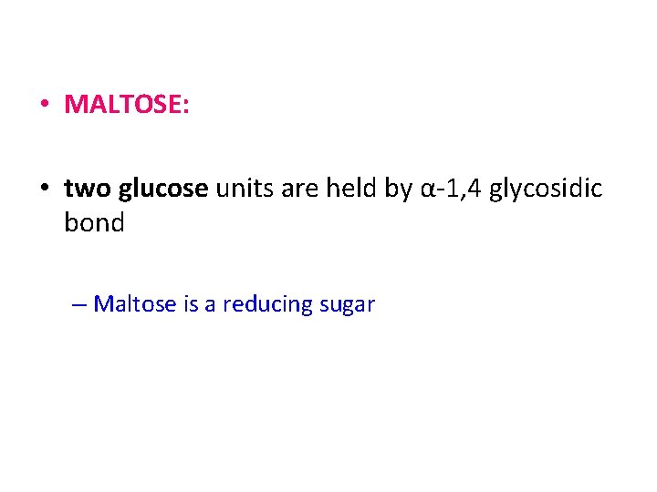  • MALTOSE: • two glucose units are held by α-1, 4 glycosidic bond