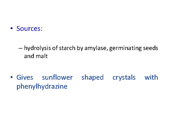  • Sources: – hydrolysis of starch by amylase, germinating seeds and malt •