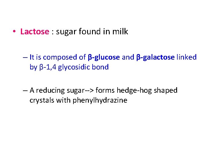  • Lactose : sugar found in milk – It is composed of β-glucose