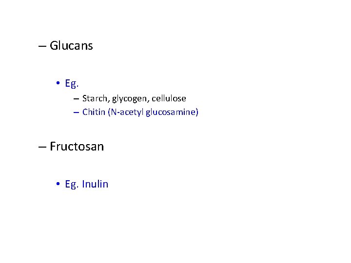 – Glucans • Eg. – Starch, glycogen, cellulose – Chitin (N-acetyl glucosamine) – Fructosan
