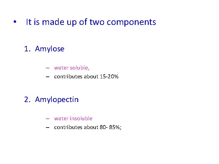  • It is made up of two components 1. Amylose – water soluble,