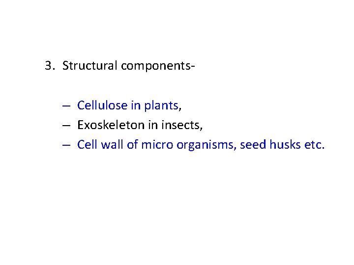 3. Structural components– Cellulose in plants, – Exoskeleton in insects, – Cell wall of