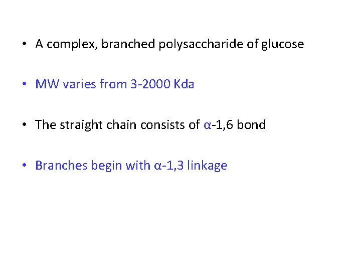  • A complex, branched polysaccharide of glucose • MW varies from 3 -2000
