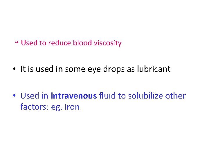  Used to reduce blood viscosity • It is used in some eye drops