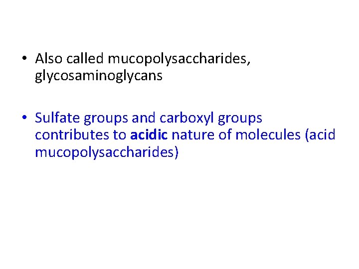  • Also called mucopolysaccharides, glycosaminoglycans • Sulfate groups and carboxyl groups contributes to