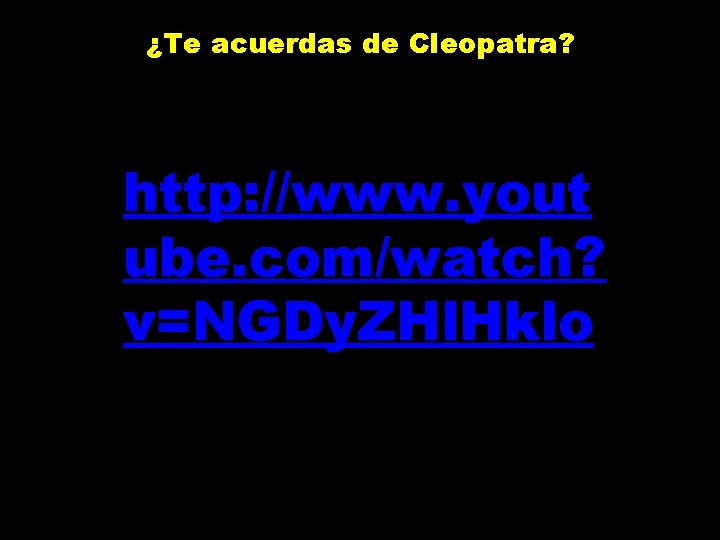 ¿Te acuerdas de Cleopatra? http: //www. yout ube. com/watch? v=NGDy. ZHl. Hklo 