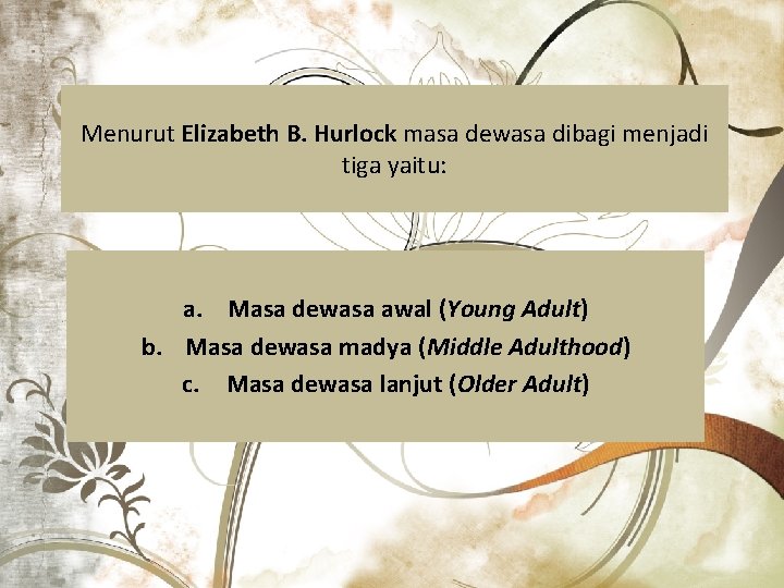 Menurut Elizabeth B. Hurlock masa dewasa dibagi menjadi tiga yaitu: a. Masa dewasa awal