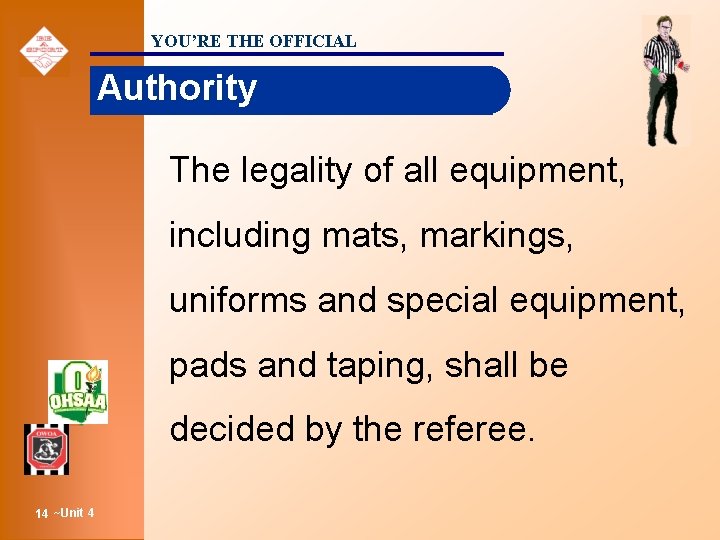 YOU’RE THE OFFICIAL Authority The legality of all equipment, including mats, markings, uniforms and