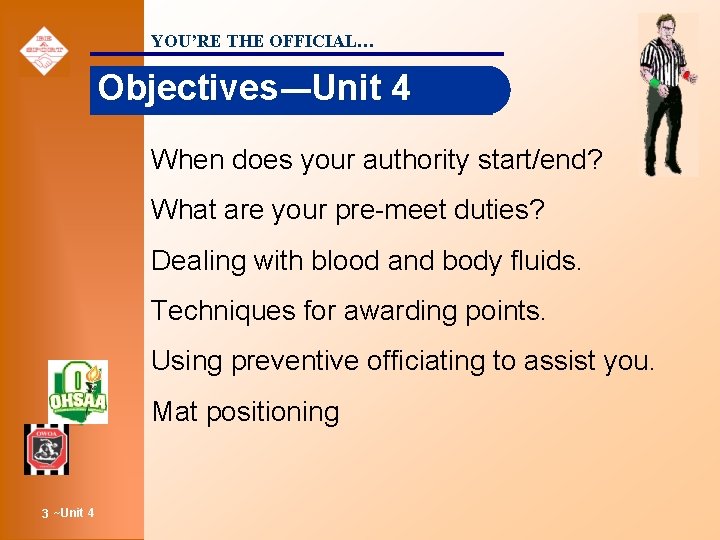 YOU’RE THE OFFICIAL… Objectives-–Unit 4 When does your authority start/end? What are your pre-meet