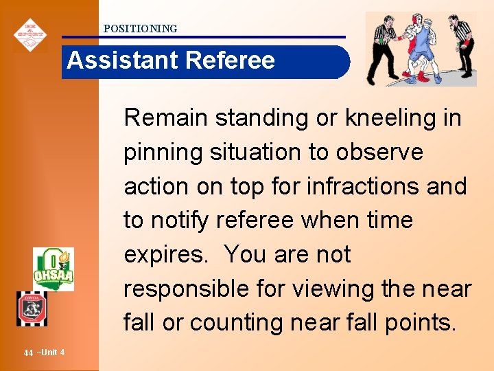 POSITIONING Assistant Referee Remain standing or kneeling in pinning situation to observe action on