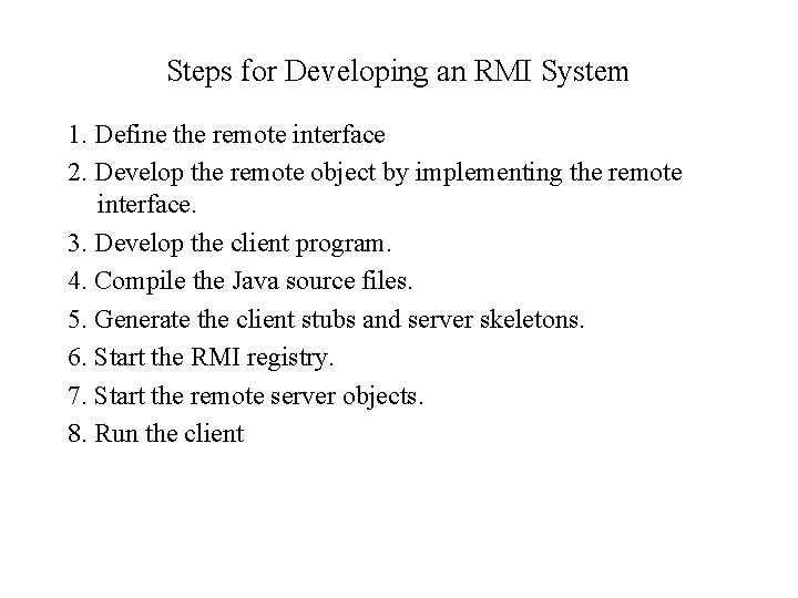 Steps for Developing an RMI System 1. Define the remote interface 2. Develop the
