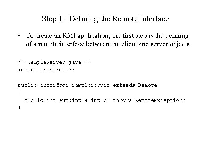 Step 1: Defining the Remote Interface • To create an RMI application, the first