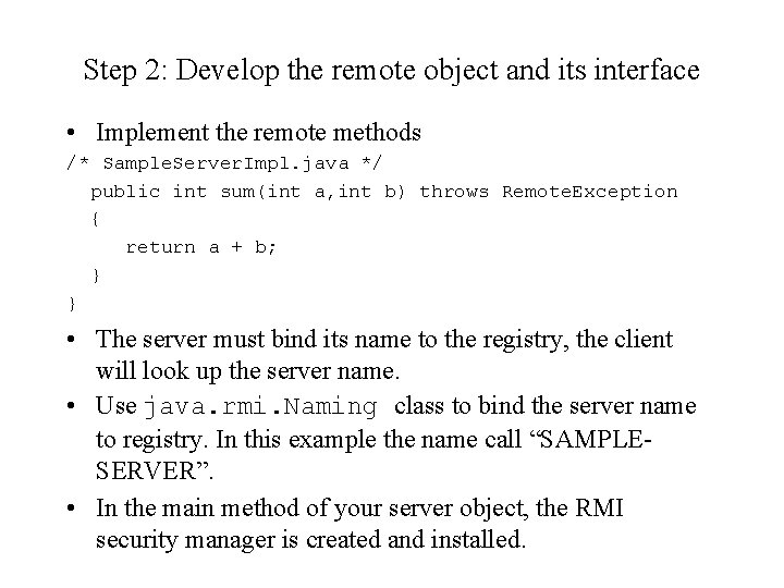Step 2: Develop the remote object and its interface • Implement the remote methods