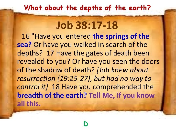 What about the depths of the earth? Job 38: 17 -18 16 "Have you